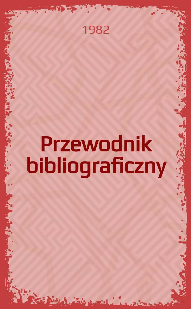 Przewodnik bibliograficzny : Urzędowy wykaz druków wyd. w Rzeczypospolitej Polskiej i poloniców zagranicznych, opracowany w Bibliotece narodowej. [Ser. 2], [Ser. 2], R.38(50) 1982, №42