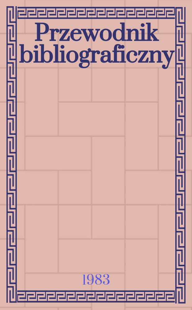 Przewodnik bibliograficzny : Urzędowy wykaz druków wyd. w Rzeczypospolitej Polskiej i poloniców zagranicznych, opracowany w Bibliotece narodowej. [Ser. 2], R.39(51) 1983, №23