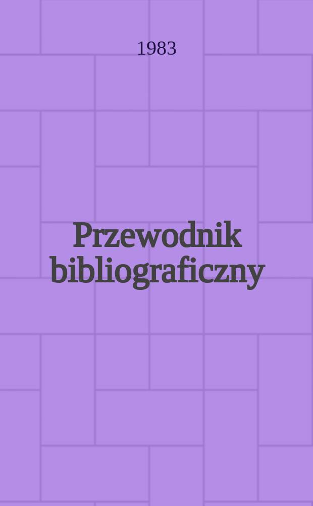 Przewodnik bibliograficzny : Urzędowy wykaz druków wyd. w Rzeczypospolitej Polskiej i poloniców zagranicznych, opracowany w Bibliotece narodowej. [Ser. 2], R.39(51) 1983, №38