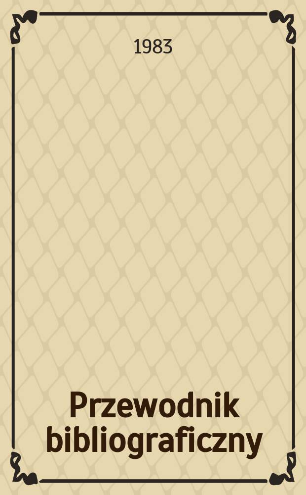 Przewodnik bibliograficzny : Urzędowy wykaz druków wyd. w Rzeczypospolitej Polskiej i poloniców zagranicznych, opracowany w Bibliotece narodowej. [Ser. 2], R.39(51) 1983, №Алф. указ.