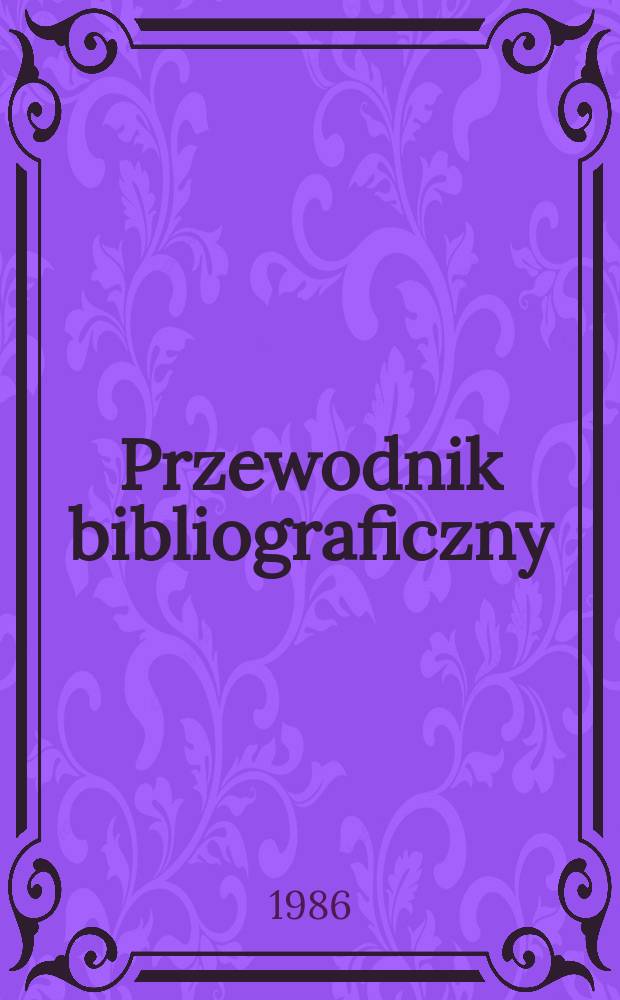 Przewodnik bibliograficzny : Urzędowy wykaz druków wyd. w Rzeczypospolitej Polskiej i poloniców zagranicznych, opracowany w Bibliotece narodowej. [Ser. 2], R.42(54) 1986, №19