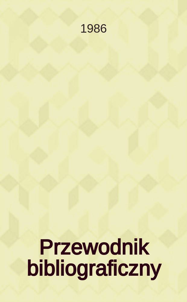 Przewodnik bibliograficzny : Urzędowy wykaz druków wyd. w Rzeczypospolitej Polskiej i poloniców zagranicznych, opracowany w Bibliotece narodowej. [Ser. 2], R.42(54) 1986, №40