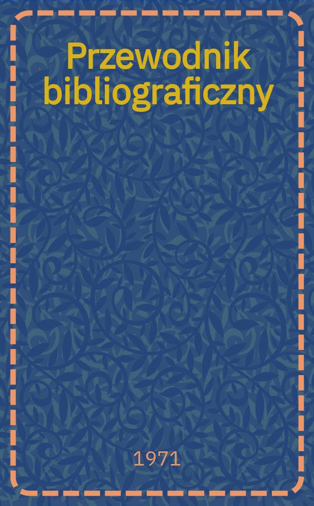 Przewodnik bibliograficzny : Urzędowy wykaz druków wyd. w Rzeczypospolitej Polskiej i poloniców zagranicznych, opracowany w Bibliotece narodowej. [Ser. 2], R.27(39) 1971, №22