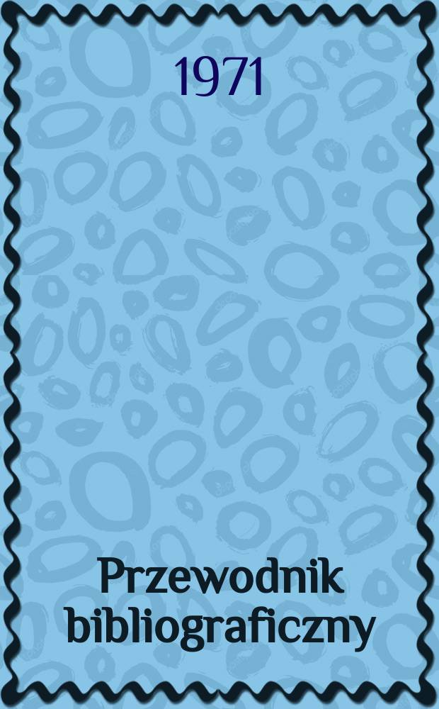 Przewodnik bibliograficzny : Urzędowy wykaz druków wyd. w Rzeczypospolitej Polskiej i poloniców zagranicznych, opracowany w Bibliotece narodowej. [Ser. 2], R.27(39) 1971, №34