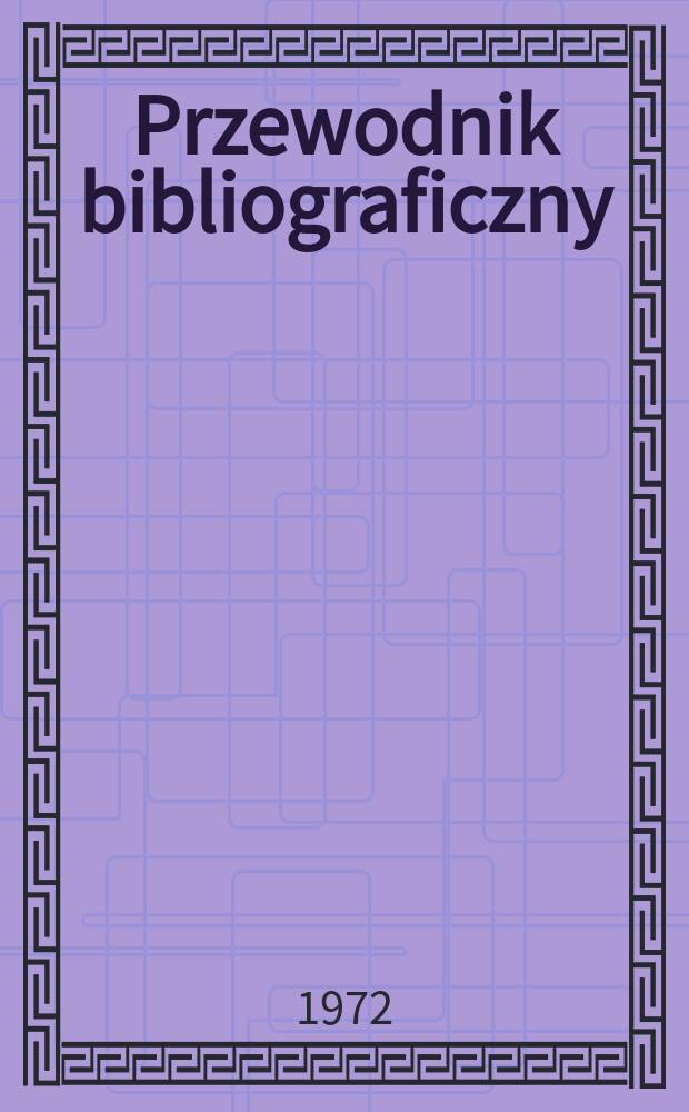 Przewodnik bibliograficzny : Urzędowy wykaz druków wyd. w Rzeczypospolitej Polskiej i poloniców zagranicznych, opracowany w Bibliotece narodowej. [Ser. 2], R.28(40) 1972, №3