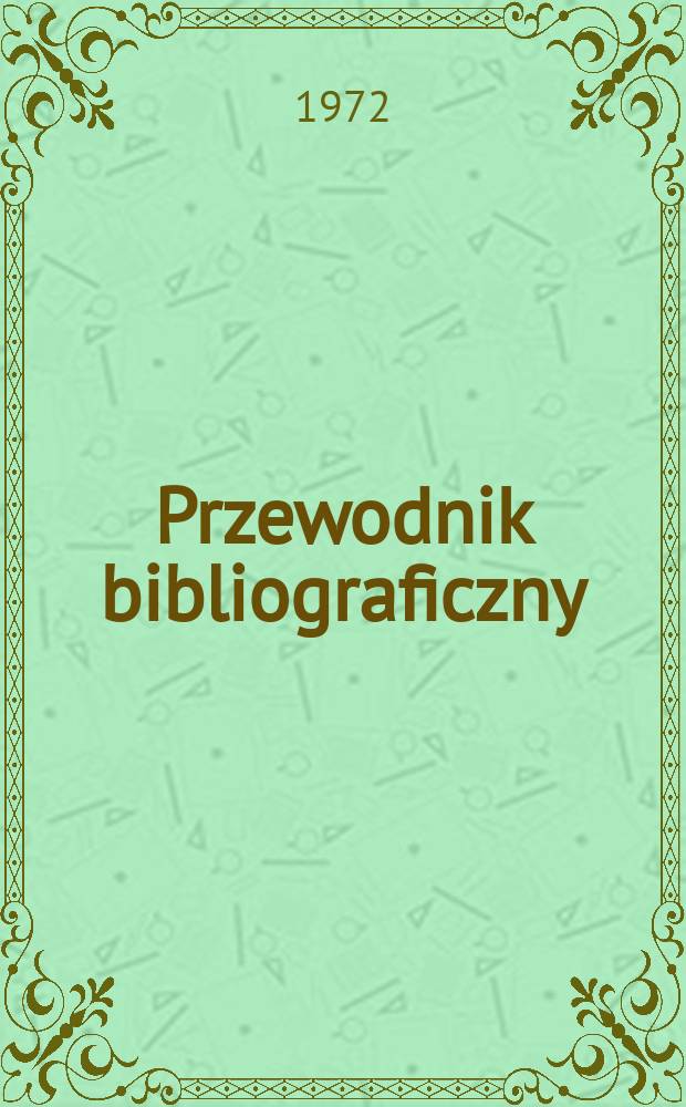 Przewodnik bibliograficzny : Urzędowy wykaz druków wyd. w Rzeczypospolitej Polskiej i poloniców zagranicznych, opracowany w Bibliotece narodowej. [Ser. 2], R.28(40) 1972, №10