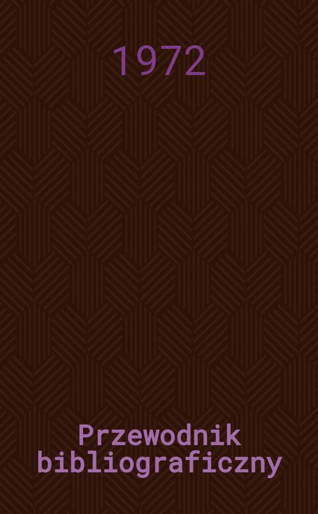 Przewodnik bibliograficzny : Urzędowy wykaz druków wyd. w Rzeczypospolitej Polskiej i poloniców zagranicznych, opracowany w Bibliotece narodowej. [Ser. 2], R.28(40) 1972, №12