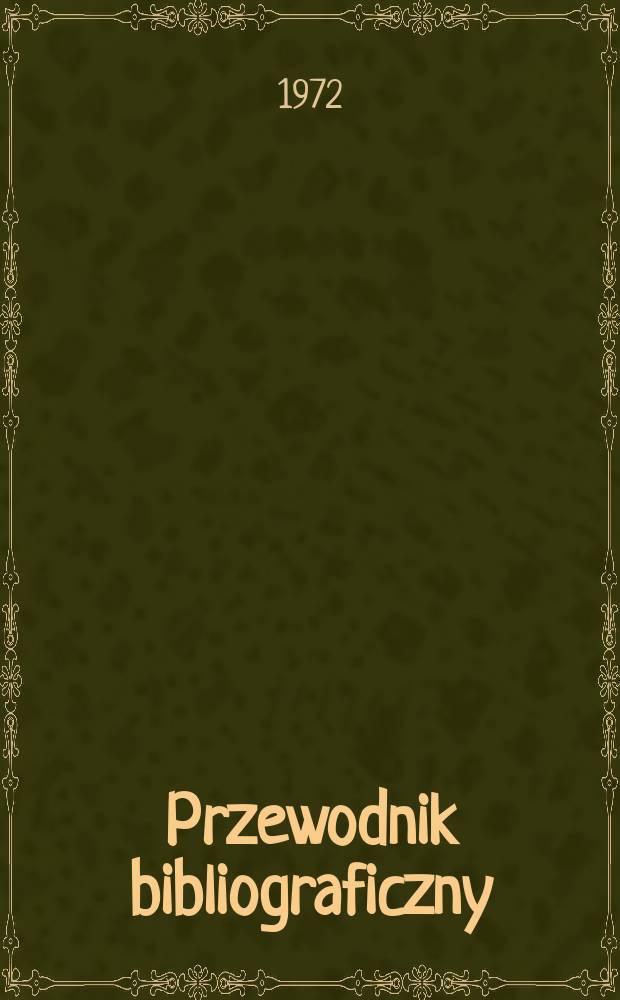 Przewodnik bibliograficzny : Urzędowy wykaz druków wyd. w Rzeczypospolitej Polskiej i poloniców zagranicznych, opracowany w Bibliotece narodowej. [Ser. 2], R.28(40) 1972, №45