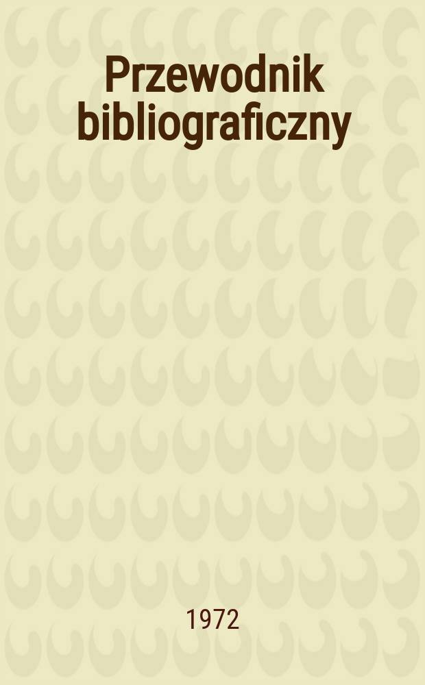 Przewodnik bibliograficzny : Urzędowy wykaz druków wyd. w Rzeczypospolitej Polskiej i poloniców zagranicznych, opracowany w Bibliotece narodowej. [Ser. 2], R.28(40) 1972, №51/52