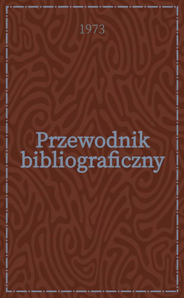 Przewodnik bibliograficzny : Urzędowy wykaz druków wyd. w Rzeczypospolitej Polskiej i poloniców zagranicznych, opracowany w Bibliotece narodowej. [Ser. 2], R.29(41) 1973, №1