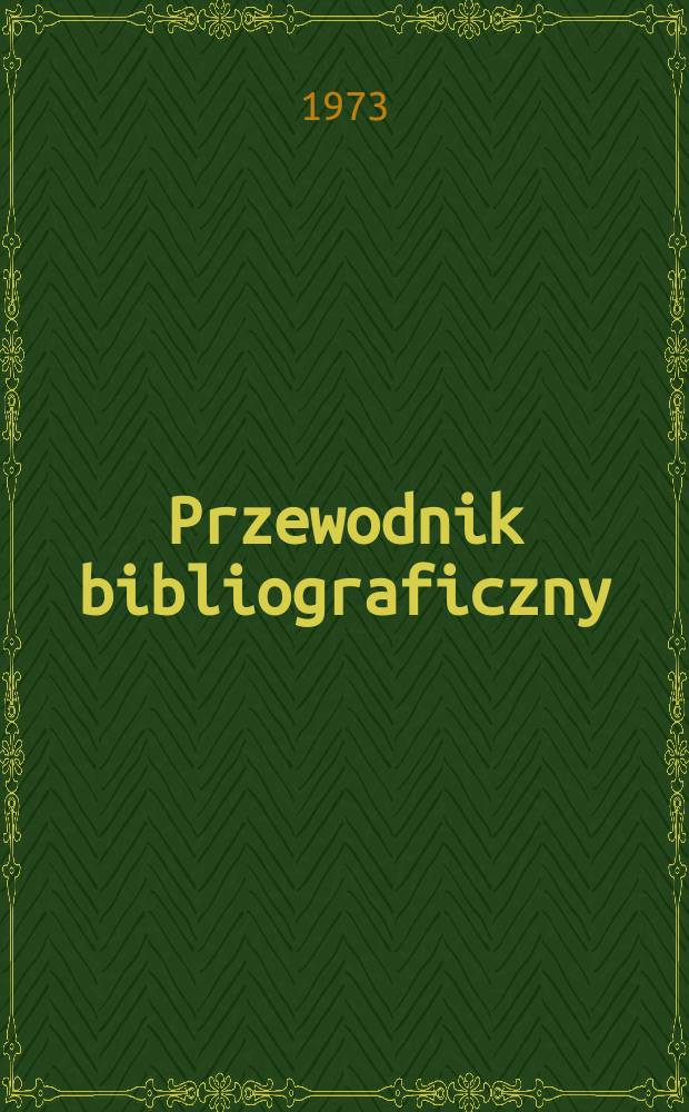 Przewodnik bibliograficzny : Urzędowy wykaz druków wyd. w Rzeczypospolitej Polskiej i poloniców zagranicznych, opracowany w Bibliotece narodowej. [Ser. 2], R.29(41) 1973, №23