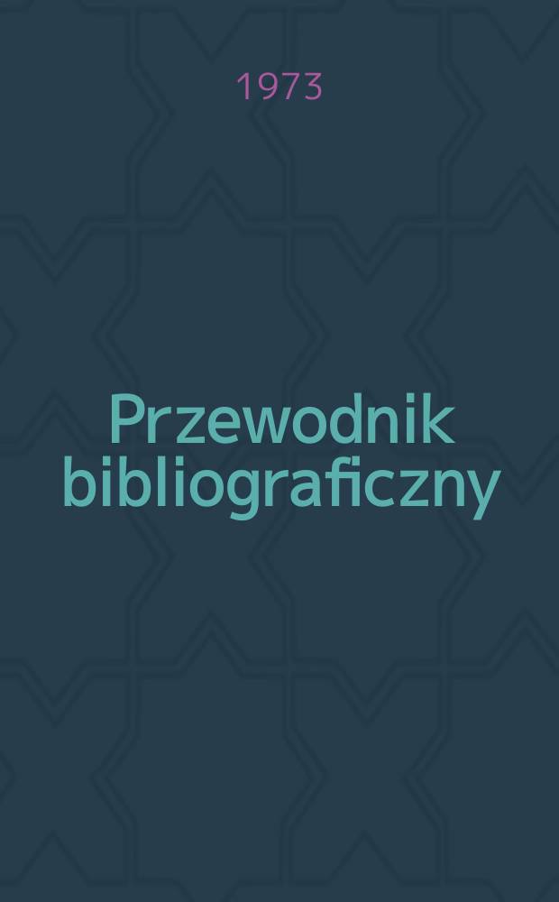 Przewodnik bibliograficzny : Urzędowy wykaz druków wyd. w Rzeczypospolitej Polskiej i poloniców zagranicznych, opracowany w Bibliotece narodowej. [Ser. 2], R.29(41) 1973, №32