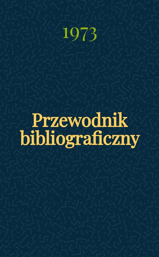 Przewodnik bibliograficzny : Urzędowy wykaz druków wyd. w Rzeczypospolitej Polskiej i poloniców zagranicznych, opracowany w Bibliotece narodowej. [Ser. 2], R.29(41) 1973, №49