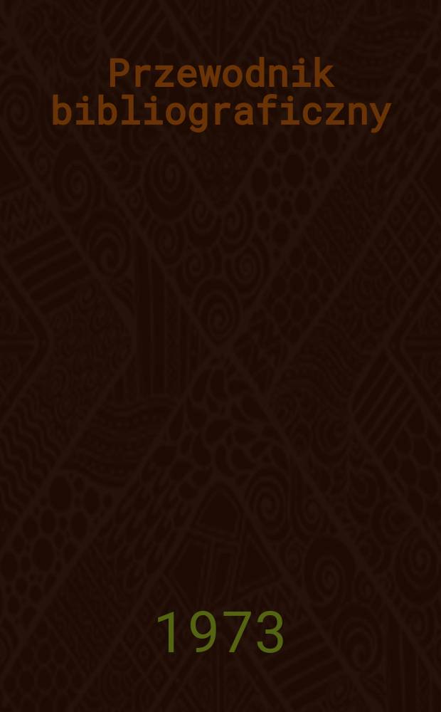 Przewodnik bibliograficzny : Urzędowy wykaz druków wyd. w Rzeczypospolitej Polskiej i poloniców zagranicznych, opracowany w Bibliotece narodowej. [Ser. 2], R.29(41) 1973, №50