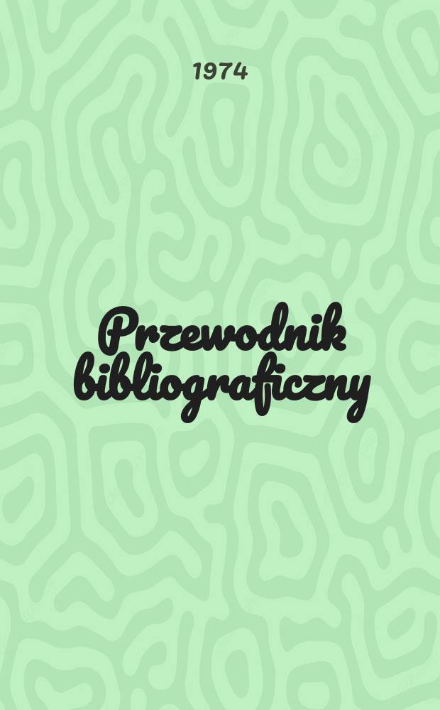 Przewodnik bibliograficzny : Urzędowy wykaz druk&oacute;w wyd. w Rzeczypospolitej Polskiej i polonic&oacute;w zagranicznych, opracowany w Bibliotece narodowej. [Ser. 2], R.30(42) 1974, №50