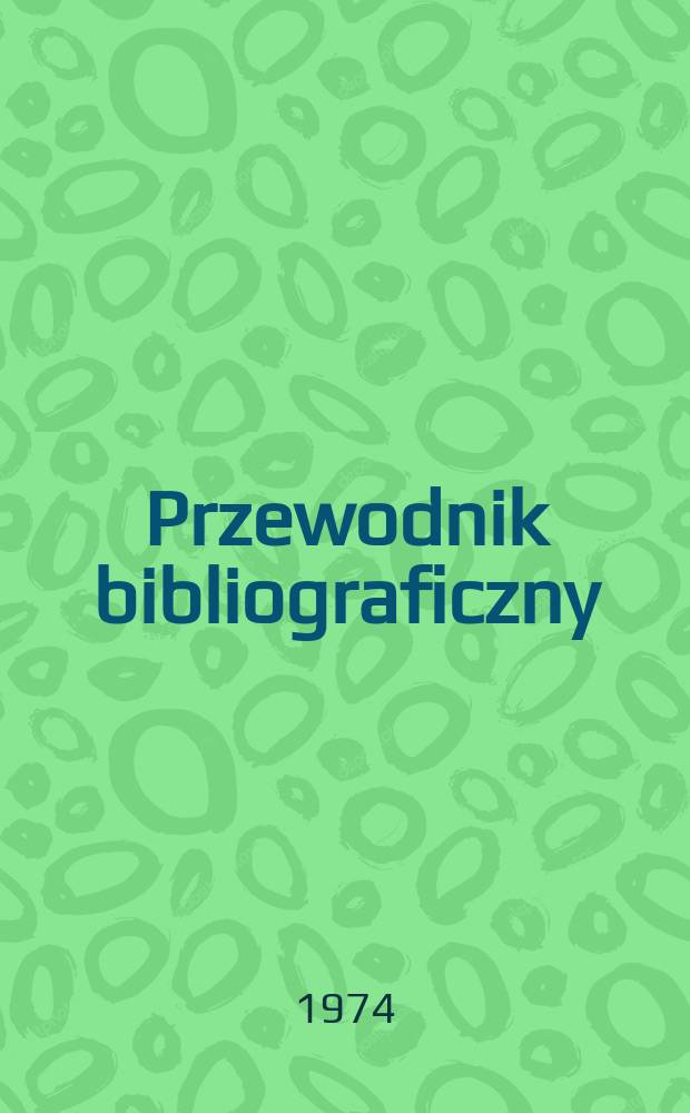Przewodnik bibliograficzny : Urzędowy wykaz druk&oacute;w wyd. w Rzeczypospolitej Polskiej i polonic&oacute;w zagranicznych, opracowany w Bibliotece narodowej. [Ser. 2], R.30(42) 1974, №51/52