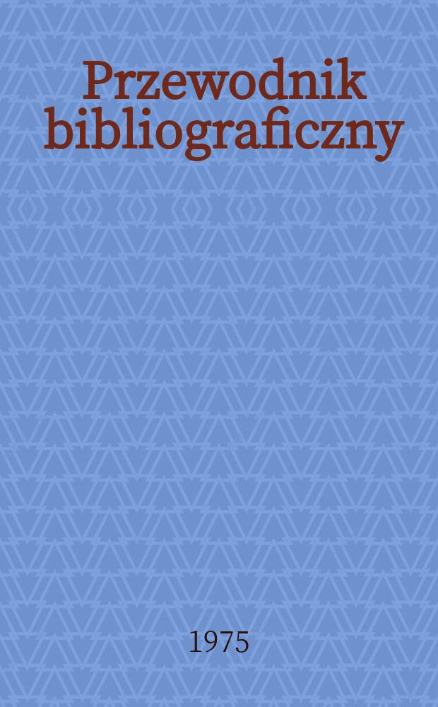 Przewodnik bibliograficzny : Urzędowy wykaz druków wyd. w Rzeczypospolitej Polskiej i poloniców zagranicznych, opracowany w Bibliotece narodowej. [Ser. 2], R.31(43) 1975, №8