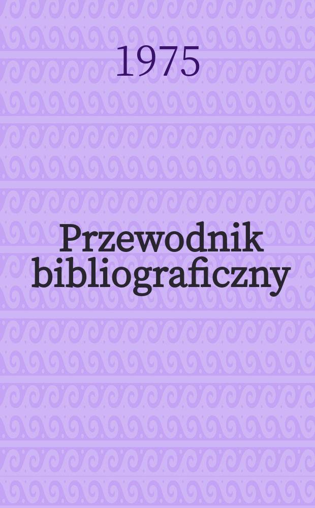 Przewodnik bibliograficzny : Urzędowy wykaz druków wyd. w Rzeczypospolitej Polskiej i poloniców zagranicznych, opracowany w Bibliotece narodowej. [Ser. 2], R.31(43) 1975, №12