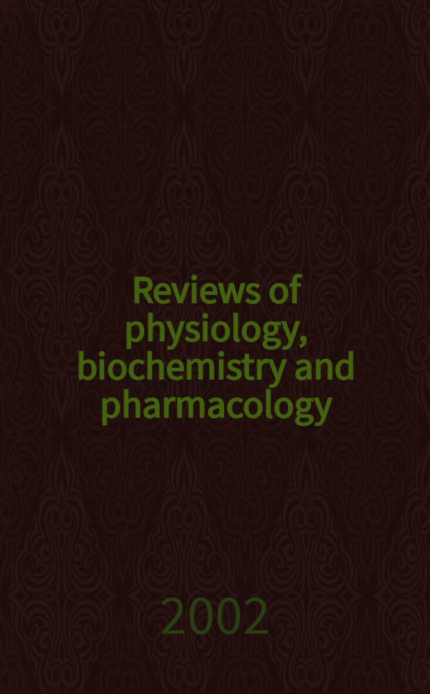 Reviews of physiology, biochemistry and pharmacology : Formerly Ergebnisse der Physiologie, biologischen Chemie und experimentellen Pharmakologie. 2002, №144