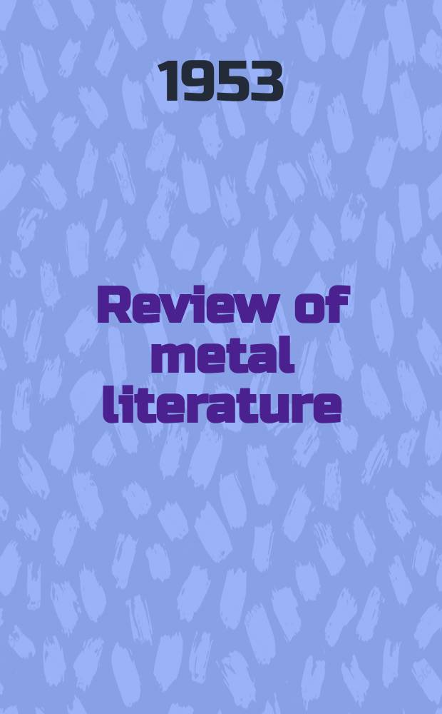 Review of metal literature : An annotated survey of articles and technical papers appearing in the engineering, scientific and industrial journals and books here and abroad Prep. by the Technical information division of Battelle memorial inst., Columbus, Ohio. Vol.9 : 1952