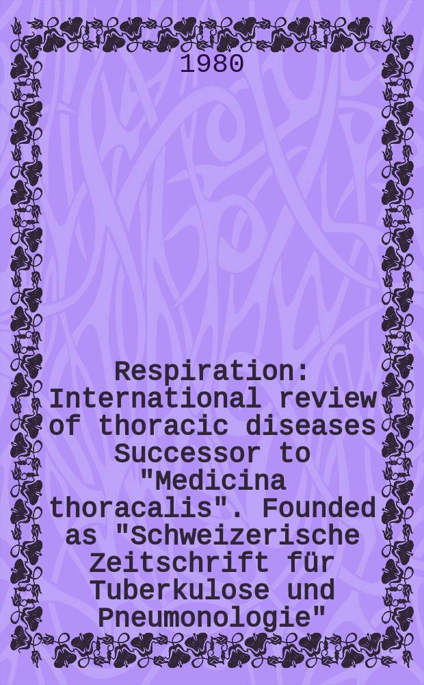 Respiration : International review of thoracic diseases Successor to "Medicina thoracalis". Founded as "Schweizerische Zeitschrift f&uuml;r Tuberkulose und Pneumonologie". Vol.39, №3