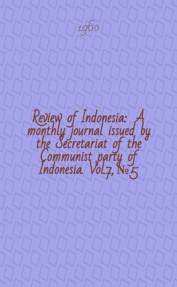 Review of Indonesia : A monthly journal issued by the Secretariat of the Communist party of Indonesia. Vol.7, №5