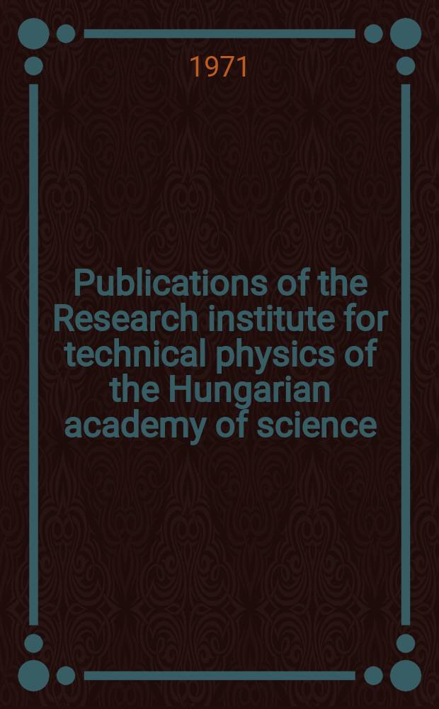 Publications of the Research institute for technical physics of the Hungarian academy of science