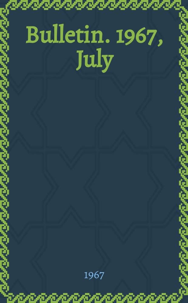 Bulletin. 1967, July