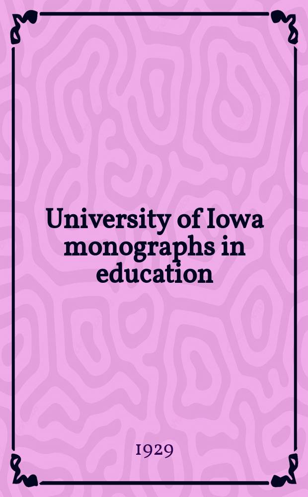 University of Iowa monographs in education : Publ. by the College of education. Ser. 1, № 11