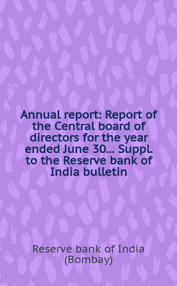Annual report : Report of the Central board of directors for the year ended June 30... Suppl. to the Reserve bank of India bulletin