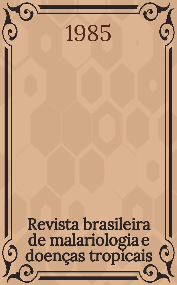 Revista brasileira de malariologia e doenças tropicais : Publ. pelo Serviço nacional de malária. Vol.37