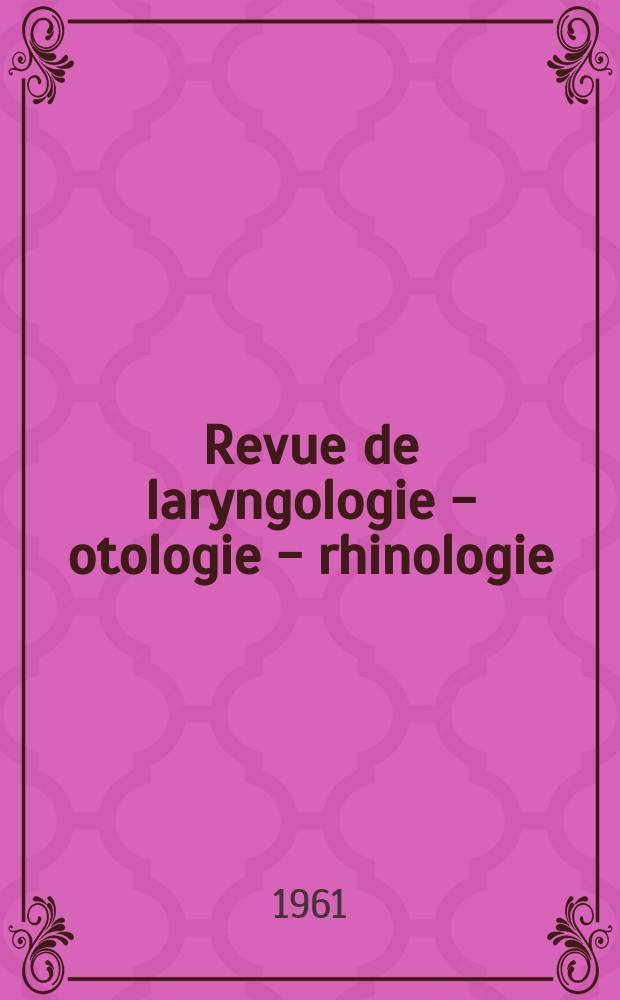 Revue de laryngologie - otologie - rhinologie : Publication périodique mensuelle fondée par E.-J. More. Année82 1961, №4