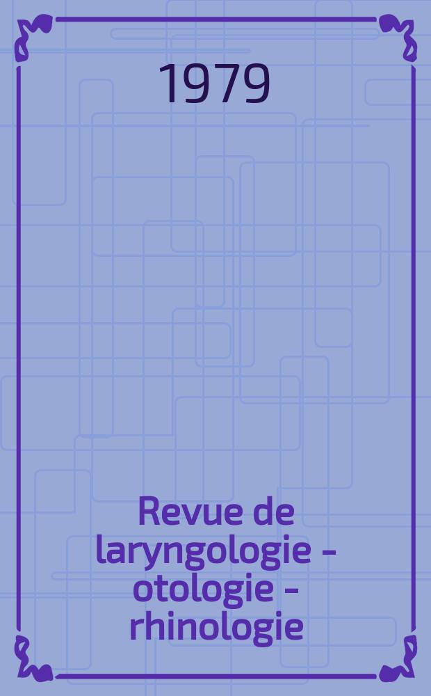Revue de laryngologie - otologie - rhinologie : Publication périodique mensuelle fondée par E.-J. More. A.100 1979, №1/2 : Troisième cours international d'oto - neuro - chirurgie