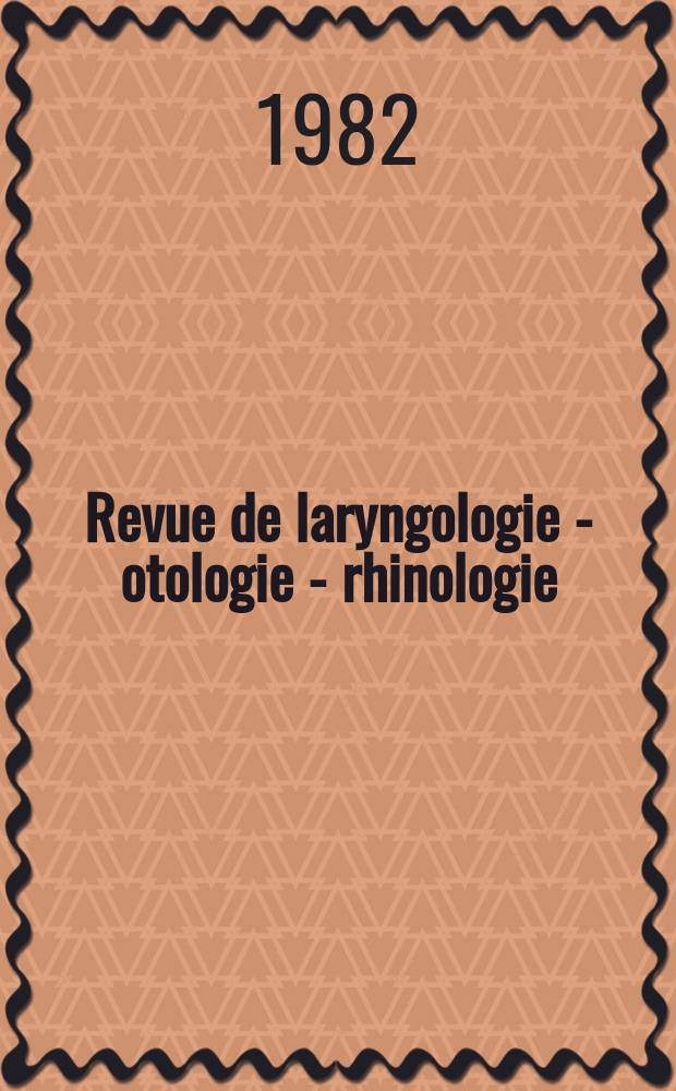 Revue de laryngologie - otologie - rhinologie : Publication périodique mensuelle fondée par E.-J. More. A.103 1982, №5 : Symposium européen . "Développement des méthodes objectivas en audiologie clinique "