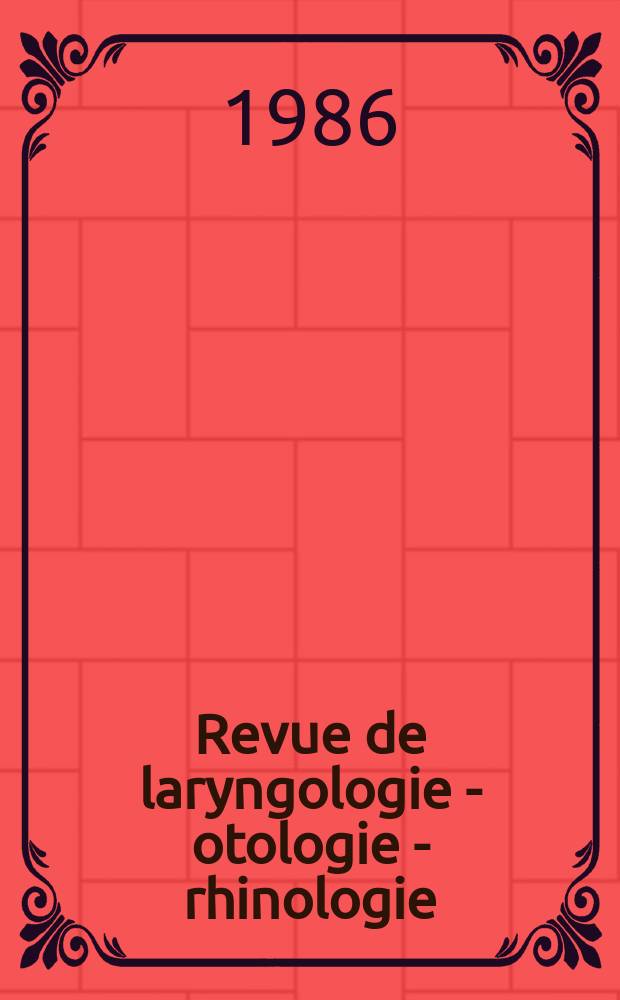 Revue de laryngologie - otologie - rhinologie : Publication périodique mensuelle fondée par E.-J. More. A.107 1986, №1 : III-e Réunion franco-allemande des cliniques universitaires d'oto-rhino-laryngologie