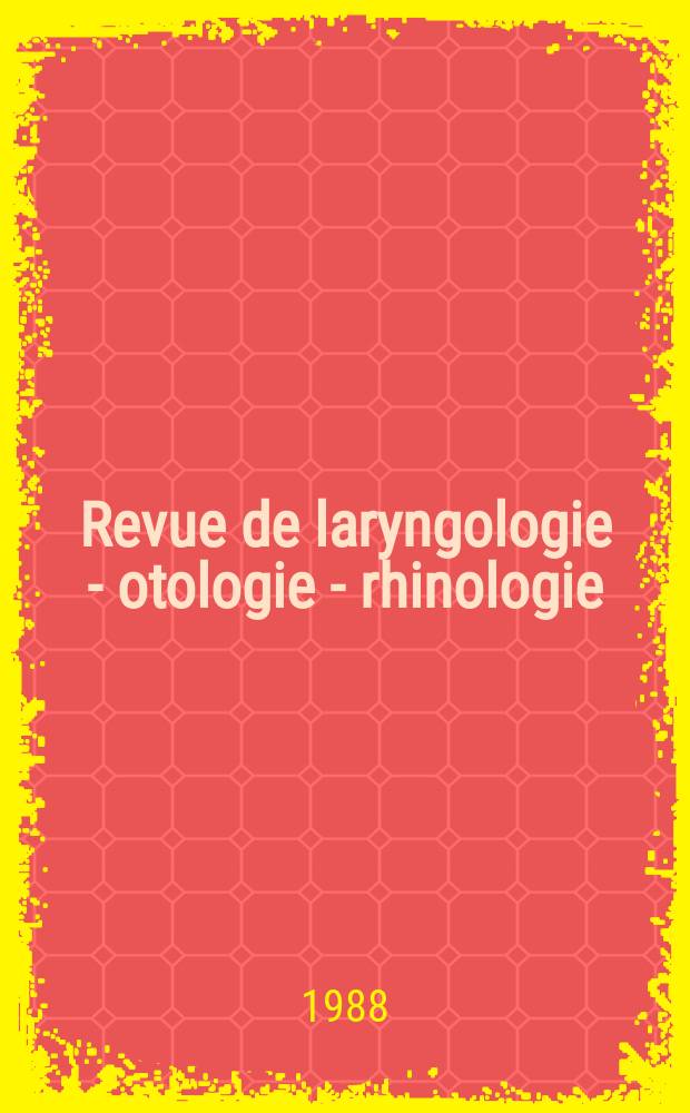 Revue de laryngologie - otologie - rhinologie : Publication périodique mensuelle fondée par E.-J. More. A.109 1988, №1 : IV-e Réunion franco-allemande des cliniques universitaires d'oto-rhino-laryngologie, Tübingen , mai 1987
