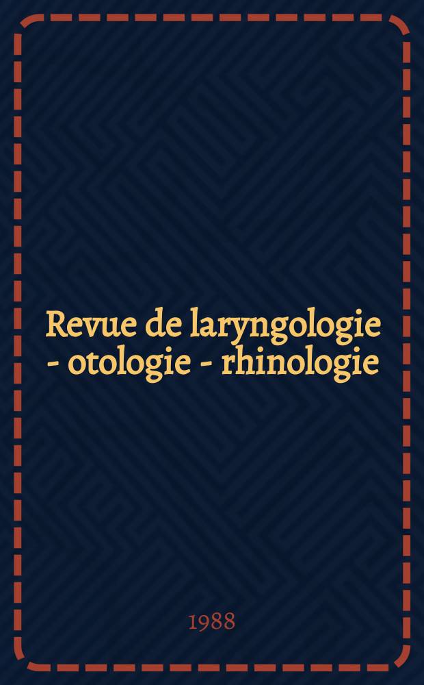 Revue de laryngologie - otologie - rhinologie : Publication périodique mensuelle fondée par E.-J. More. A.109 1988, №4