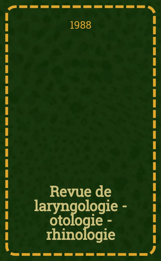 Revue de laryngologie - otologie - rhinologie : Publication périodique mensuelle fondée par E.-J. More. A.109 1988, №5