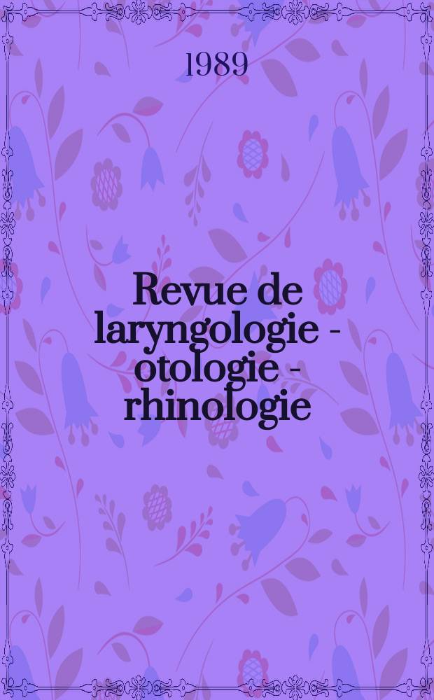 Revue de laryngologie - otologie - rhinologie : Publication périodique mensuelle fondée par E.-J. More. A.110 1989, №2 : Congres de la Société internationale d'oto-rhino-laryngologie et de chirurgie cervico-faciale des pays francophones. Nantes, sept. 1988