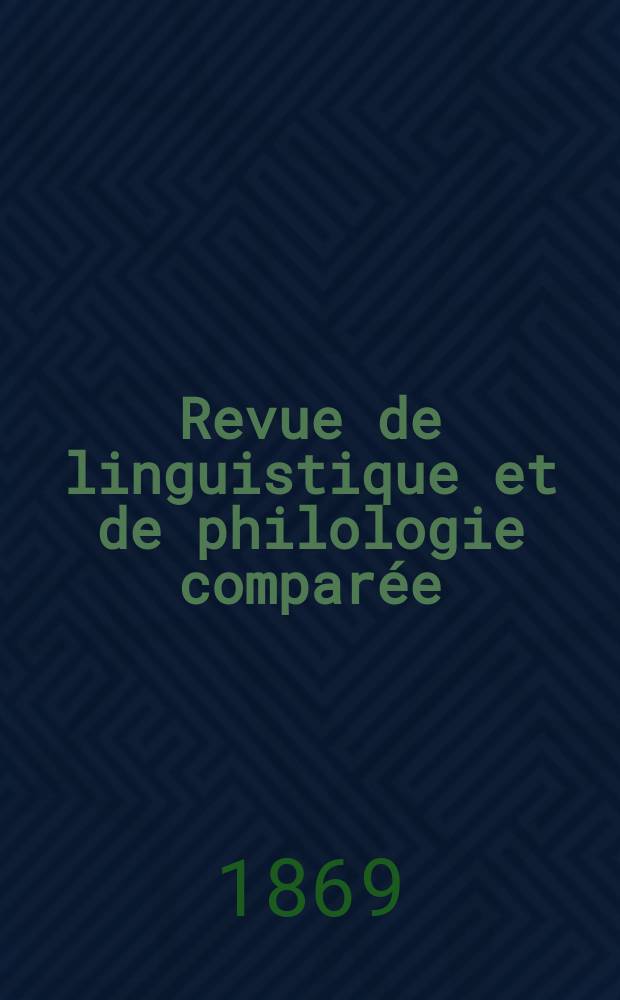Revue de linguistique et de philologie comparée : Recueil trimestriel de documents pour servir à la science positive des langues, à l'éthologie à la mythologie et à l'histoire. T.3 : 1869/1870