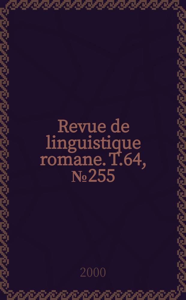 Revue de linguistique romane. T.64, №255/256