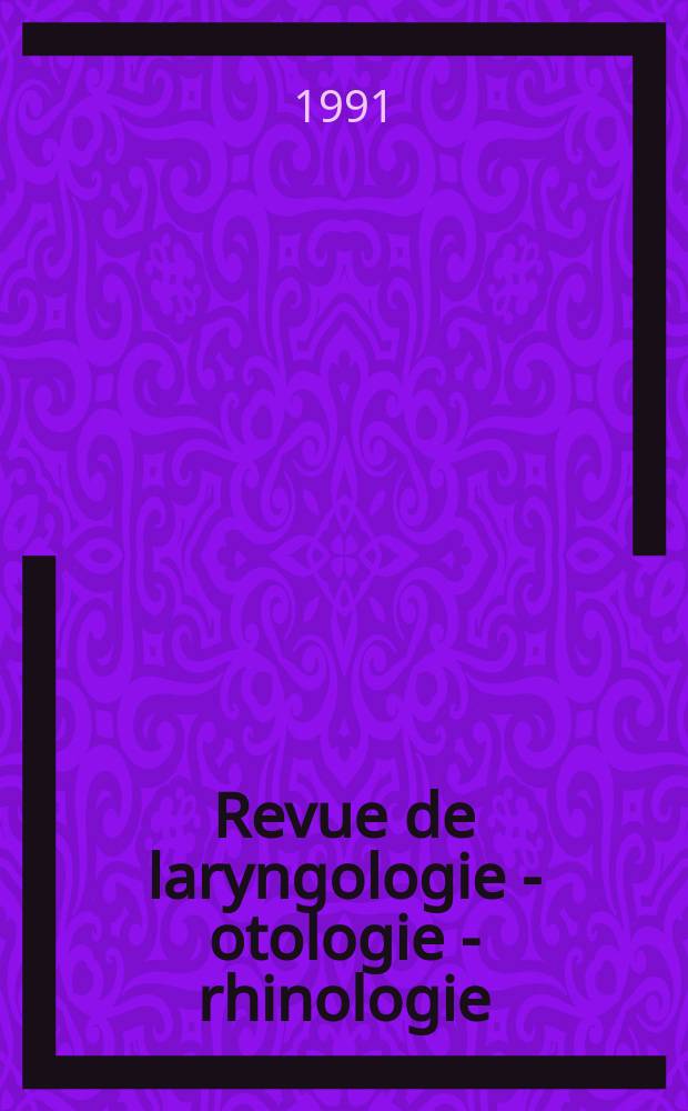 Revue de laryngologie - otologie - rhinologie : Publication p&eacute;riodique mensuelle fond&eacute;e par E.-J. More. A.112 1991, №5 : Congres de la Soci&eacute;t&eacute; internationale d'oto-rhino-laryngologie de chirurgie cervico-faciale des pays francophones