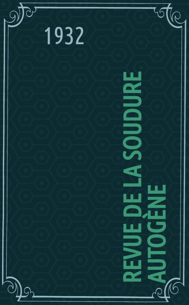 Revue de la soudure autogène : Publication mensuelle. Année24 1932, №221