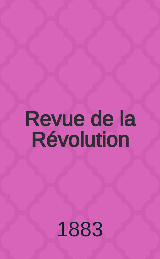 Revue de la Révolution : Rev. mens hist., philos., econ., litt. et artistique
