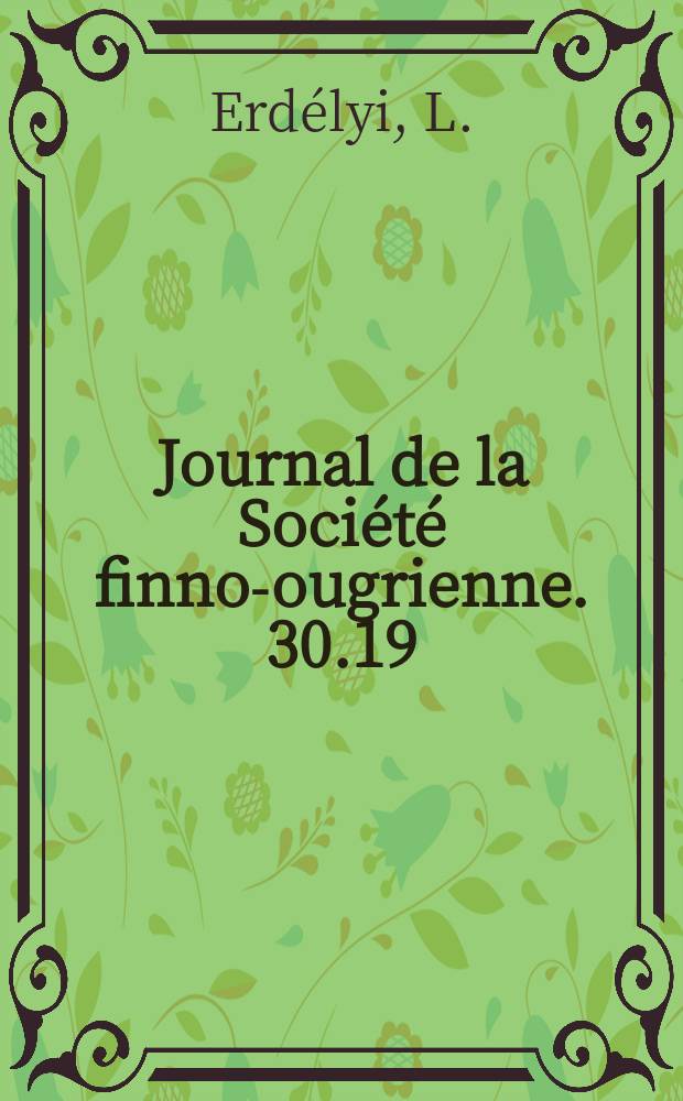 Journal de la Société finno-ougrienne. 30.19 : Die ungarische so genannte Leichenrede ais mundartliches Sprachdenkmal