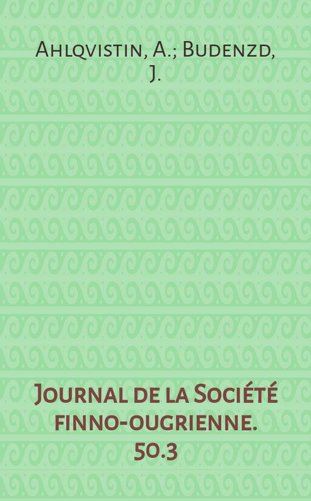 Journal de la Société finno-ougrienne. 50.3 : August Ahlqvistin ja Jósef Budenzin keskinäistä kirjeenvaihtoa