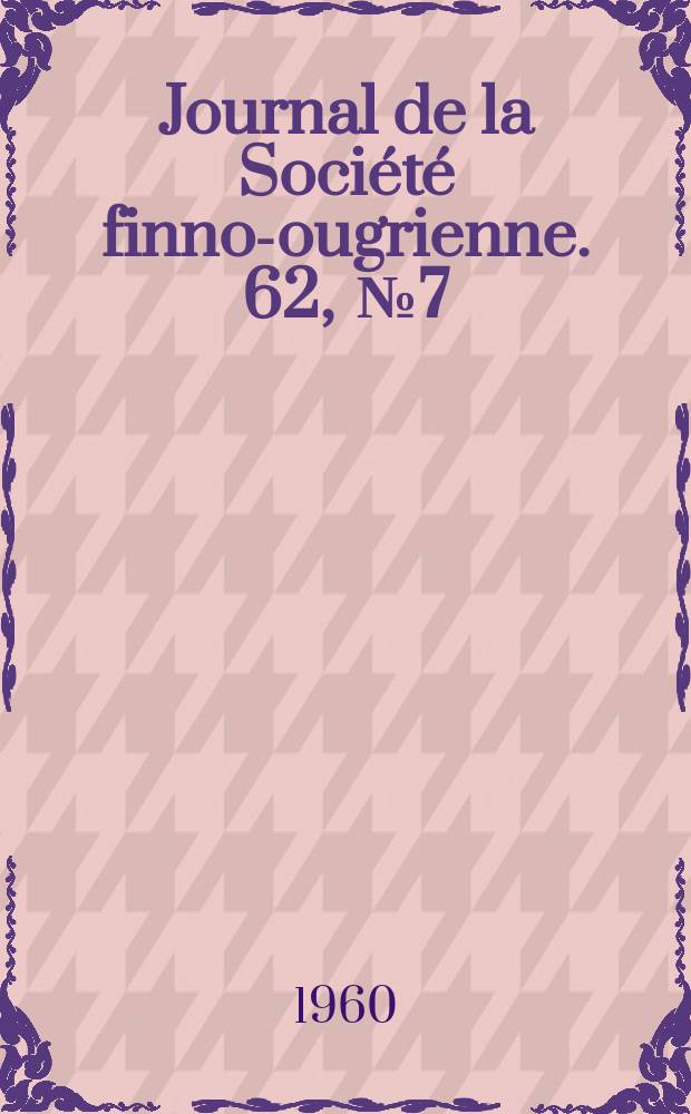 Journal de la Société finno-ougrienne. 62, [№]7 : Bibliografinen luettelo neuvostoliitossa vuosina 1918-1959 julkaistusta suomalais-ugrilaisesta kielitieteellisestä kirjallisuudesta