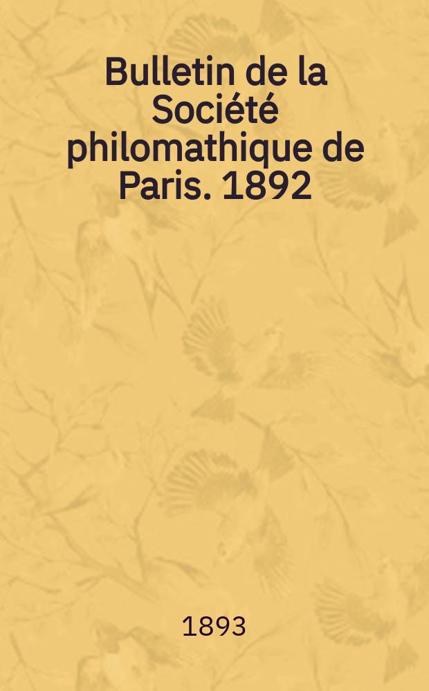 Bulletin de la Soci&eacute;t&eacute; philomathique de Paris. 1892/1893, T.5
