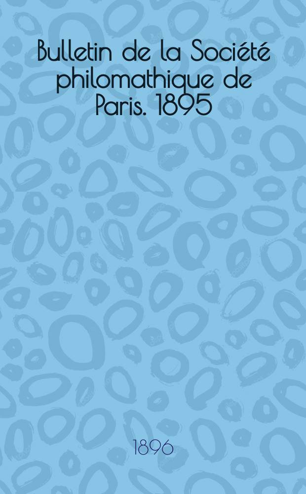 Bulletin de la Société philomathique de Paris. 1895/1896, T.8