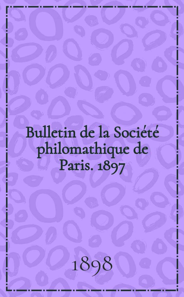 Bulletin de la Société philomathique de Paris. 1897/1898, T.10